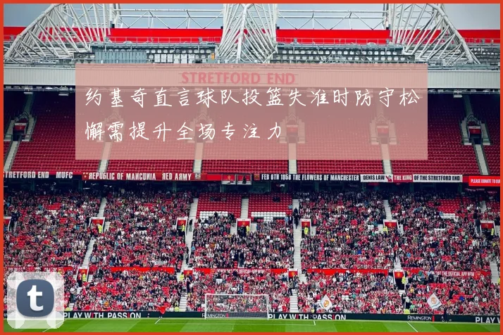 约基奇直言球队投篮失准时防守松懈需提升全场专注力